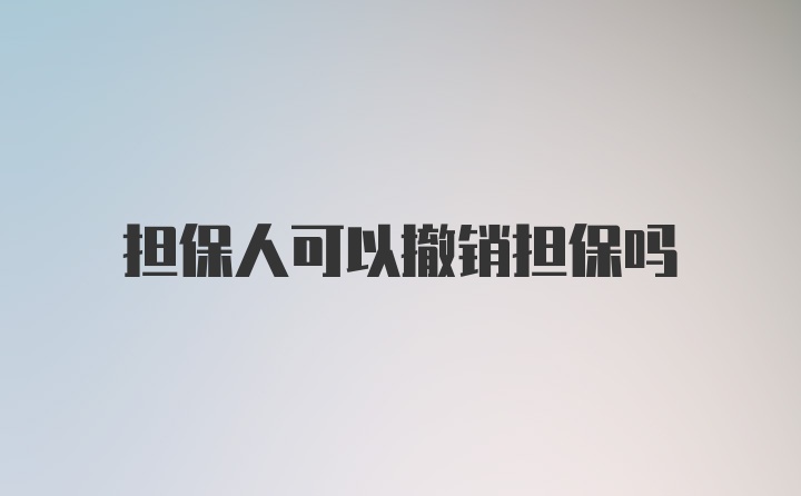 担保人可以撤销担保吗