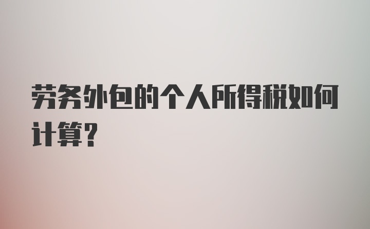 劳务外包的个人所得税如何计算?