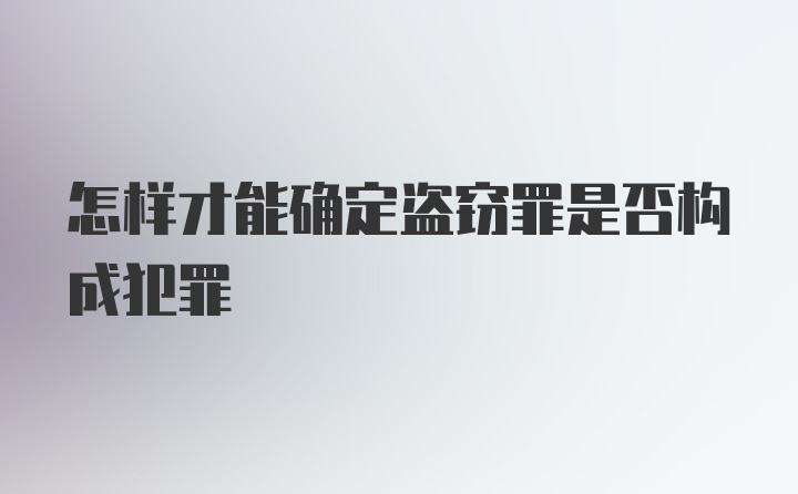 怎样才能确定盗窃罪是否构成犯罪