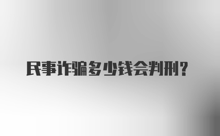 民事诈骗多少钱会判刑？