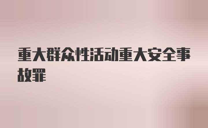 重大群众性活动重大安全事故罪