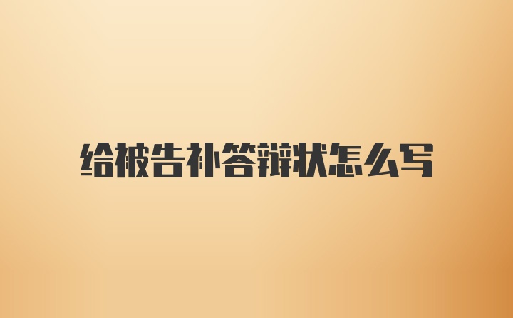 给被告补答辩状怎么写