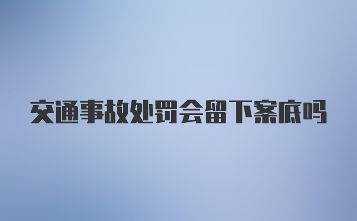 交通事故处罚会留下案底吗