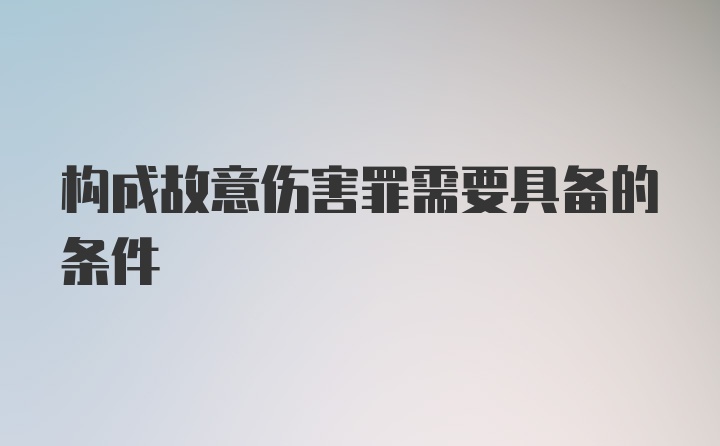 构成故意伤害罪需要具备的条件