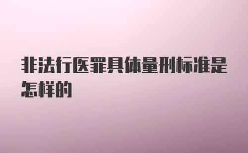 非法行医罪具体量刑标准是怎样的