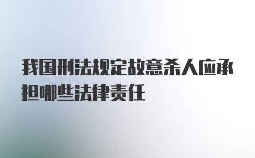 我国刑法规定故意杀人应承担哪些法律责任