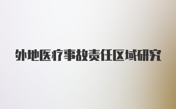 外地医疗事故责任区域研究