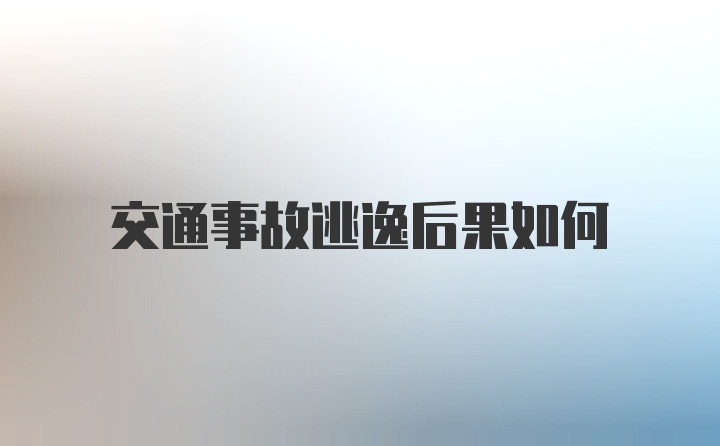 交通事故逃逸后果如何