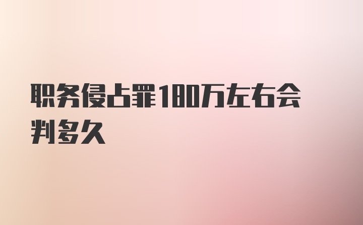 职务侵占罪180万左右会判多久