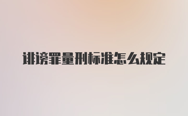 诽谤罪量刑标准怎么规定