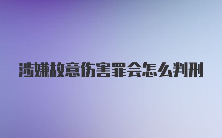 涉嫌故意伤害罪会怎么判刑