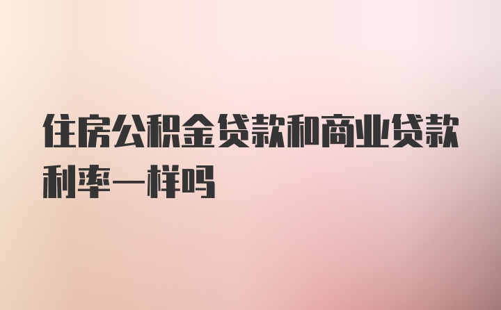 住房公积金贷款和商业贷款利率一样吗