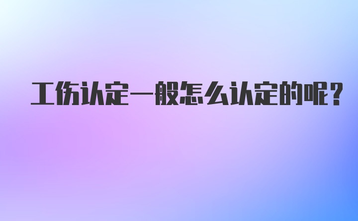 工伤认定一般怎么认定的呢？