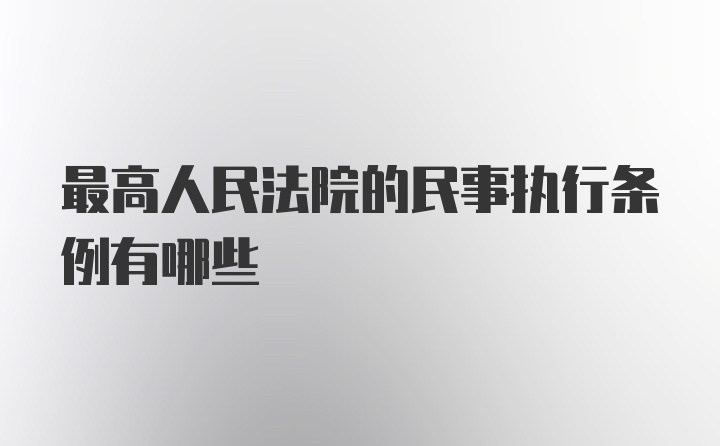 最高人民法院的民事执行条例有哪些