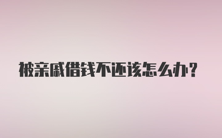 被亲戚借钱不还该怎么办？