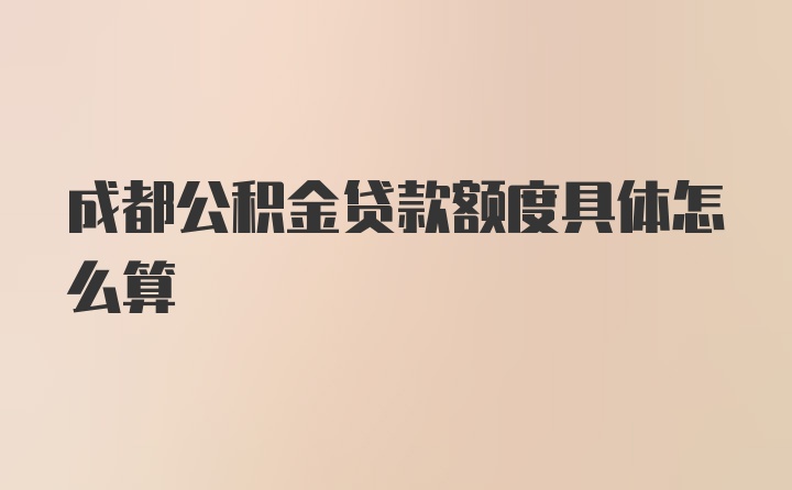 成都公积金贷款额度具体怎么算