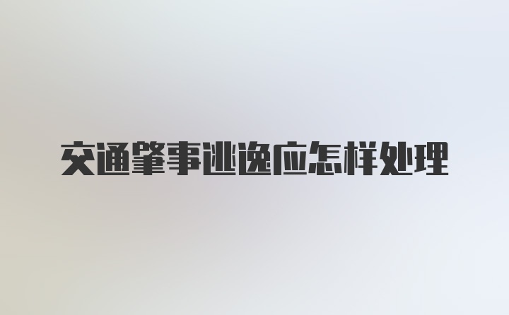 交通肇事逃逸应怎样处理