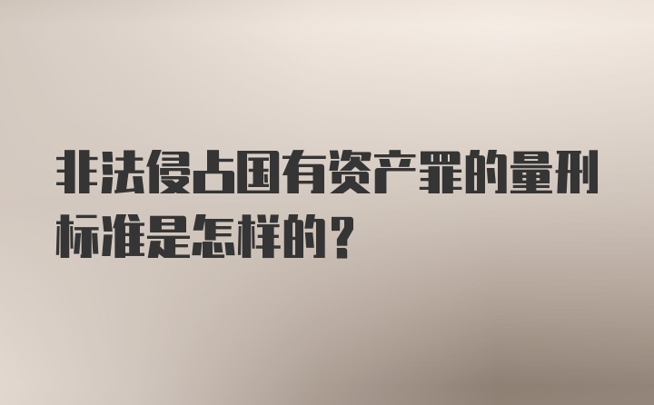 非法侵占国有资产罪的量刑标准是怎样的？