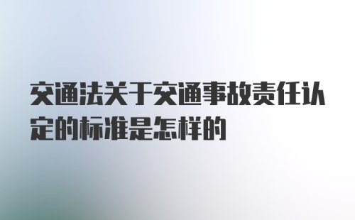 交通法关于交通事故责任认定的标准是怎样的