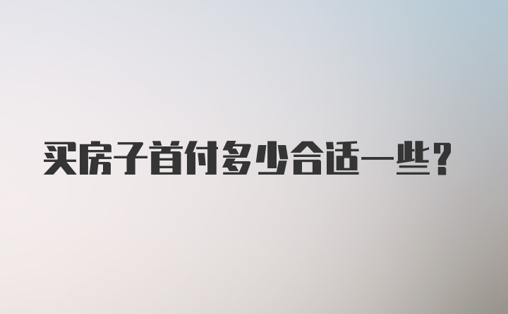 买房子首付多少合适一些？