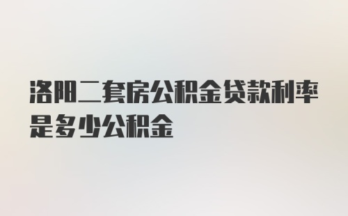 洛阳二套房公积金贷款利率是多少公积金