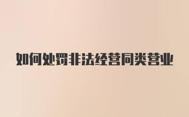 如何处罚非法经营同类营业