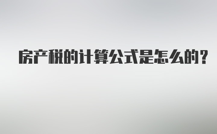 房产税的计算公式是怎么的？