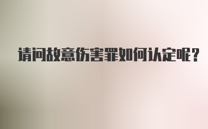 请问故意伤害罪如何认定呢？