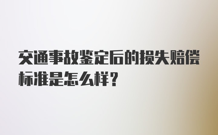 交通事故鉴定后的损失赔偿标准是怎么样？