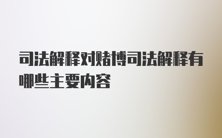 司法解释对赌博司法解释有哪些主要内容