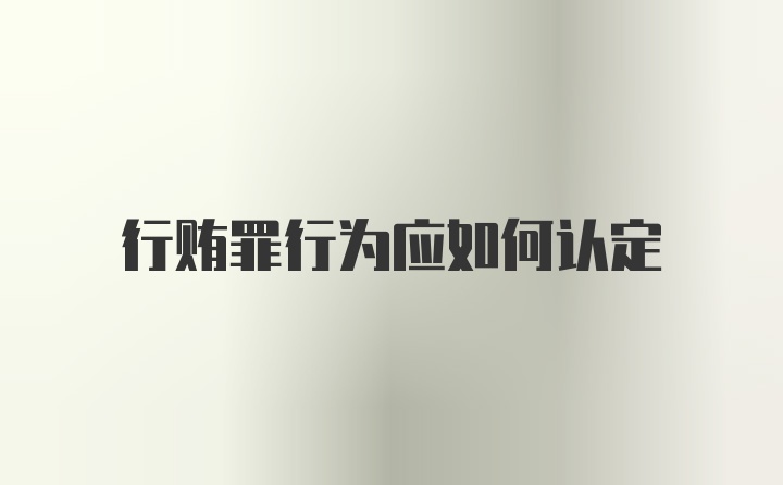 行贿罪行为应如何认定