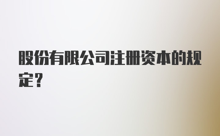 股份有限公司注册资本的规定？