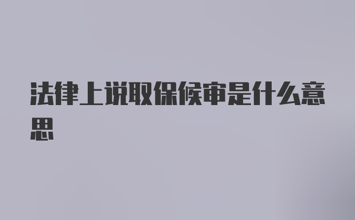 法律上说取保候审是什么意思