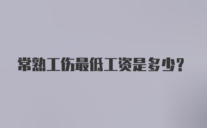 常熟工伤最低工资是多少？