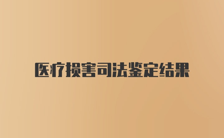 医疗损害司法鉴定结果