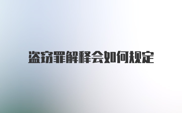 盗窃罪解释会如何规定