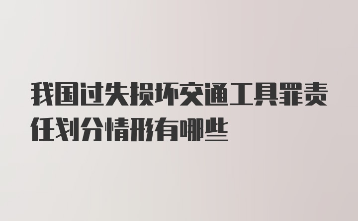 我国过失损坏交通工具罪责任划分情形有哪些