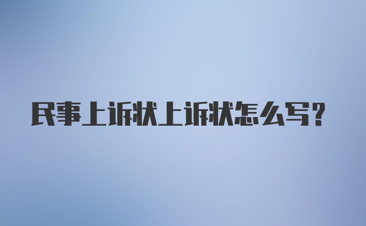 民事上诉状上诉状怎么写?