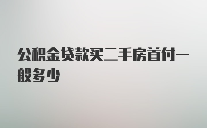 公积金贷款买二手房首付一般多少