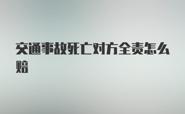 交通事故死亡对方全责怎么赔