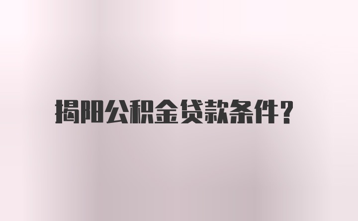 揭阳公积金贷款条件?