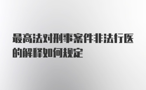 最高法对刑事案件非法行医的解释如何规定