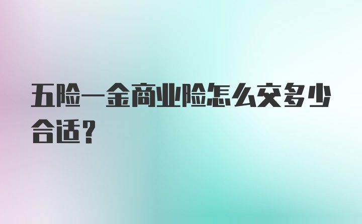 五险一金商业险怎么交多少合适？