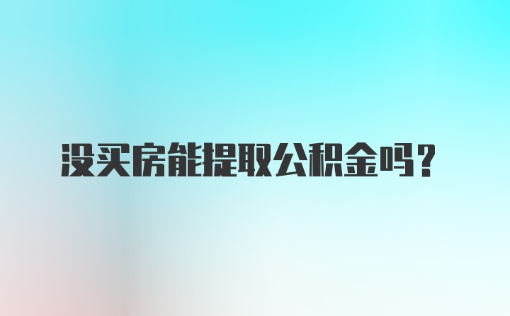 没买房能提取公积金吗？