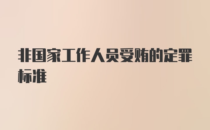 非国家工作人员受贿的定罪标准