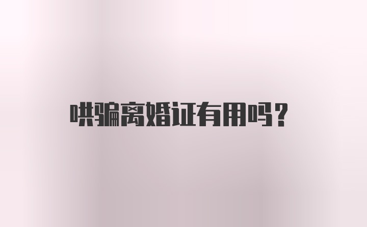 哄骗离婚证有用吗?