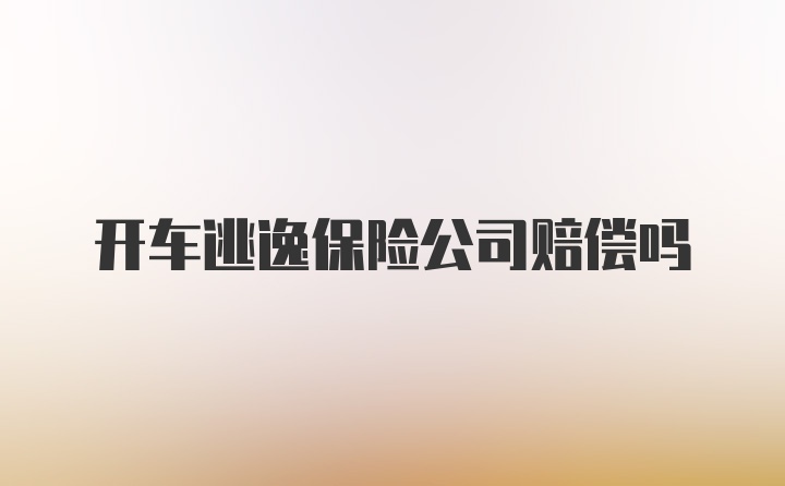 开车逃逸保险公司赔偿吗