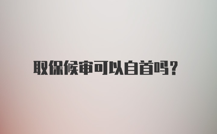 取保候审可以自首吗?