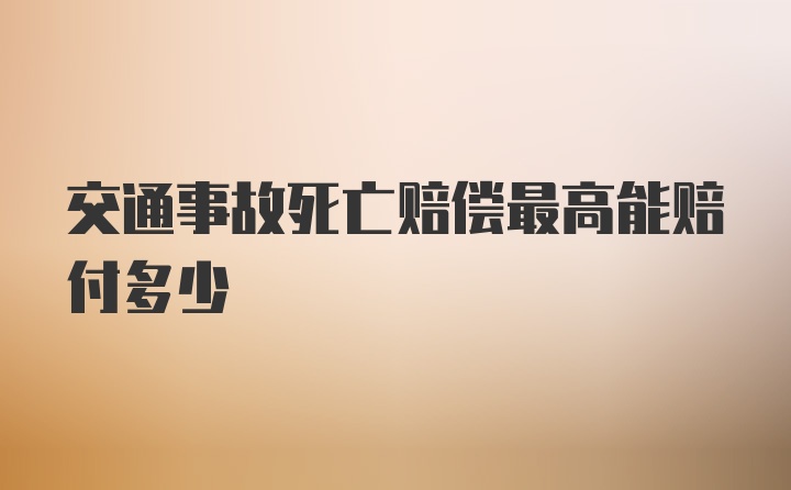 交通事故死亡赔偿最高能赔付多少