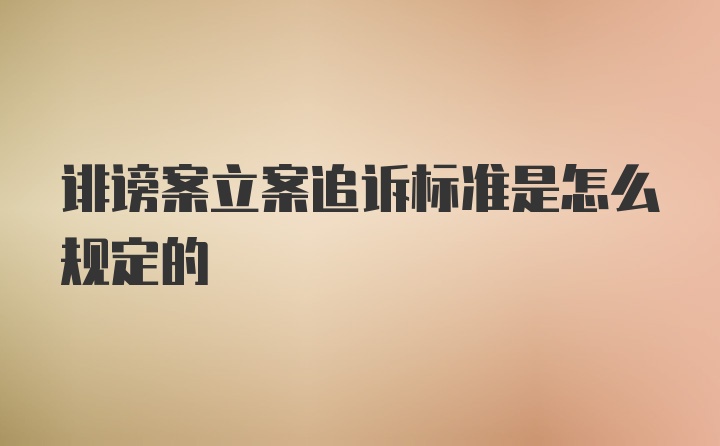 诽谤案立案追诉标准是怎么规定的